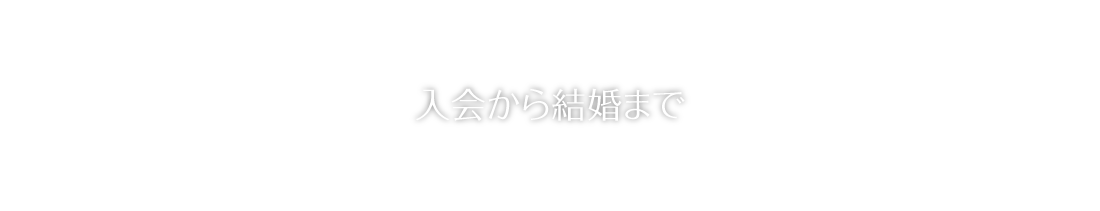 入会から結婚まで