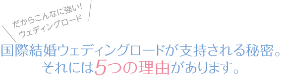 国際結婚ウェディングロードが支持される秘密。それには5つの理由があります。